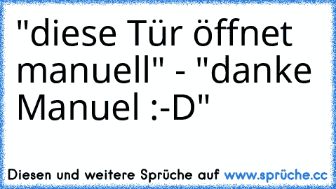 "diese Tür öffnet manuell" - "danke Manuel :-D"