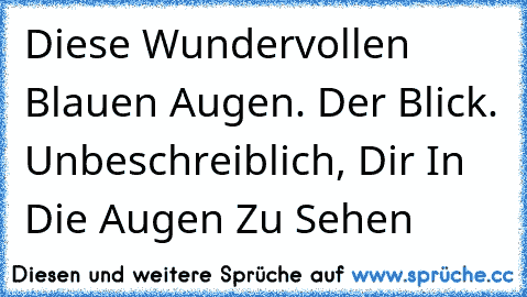 Diese Wundervollen Blauen Augen. Der Blick. Unbeschreiblich, Dir In Die Augen Zu Sehen ♥