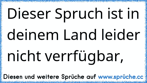 Dieser Spruch ist in deinem Land leider nicht verrfügbar,