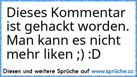 Dieses Kommentar ist gehackt worden. Man kann es nicht mehr liken ;) :D