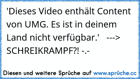 'Dieses Video enthält Content von UMG. Es ist in deinem Land nicht verfügbar.'   ---> SCHREIKRAMPF?! -.-