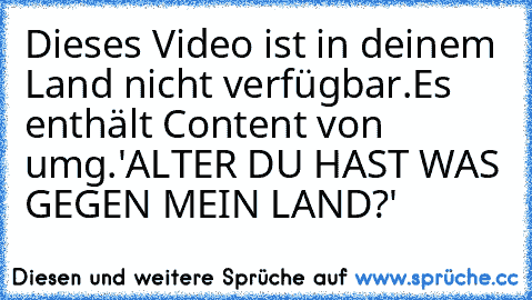 Dieses Video ist in deinem Land nicht verfügbar.Es enthält Content von umg.
'ALTER DU HAST WAS GEGEN MEIN LAND?'