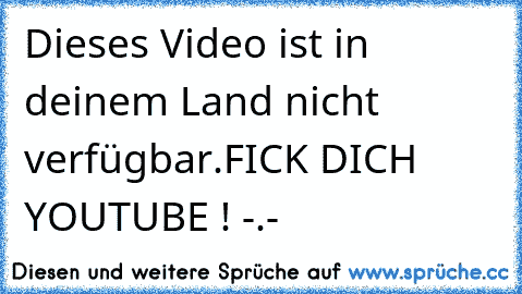 Dieses Video ist in deinem Land nicht verfügbar.
FICK DICH YOUTUBE ! -.-