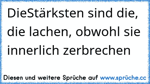 DieStärksten sind die, die lachen, obwohl sie innerlich zerbrechen