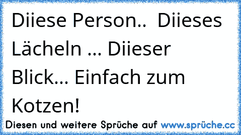 Diiese Person.. ♥ Diieses Lächeln ...♥ Diieser Blick... ♥
Einfach zum Kotzen!