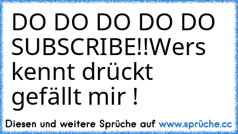 DO DO DO DO DO SUBSCRIBE!!
Wers kennt drückt gefällt mir !