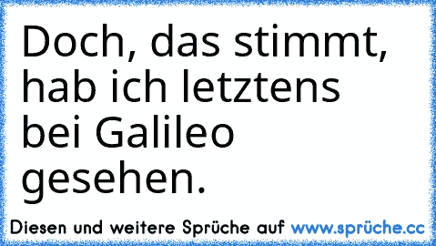 Doch, das stimmt, hab ich letztens bei Galileo gesehen.