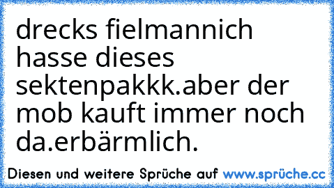 drecks fielmann
ich hasse dieses sektenpakkk.
aber der mob kauft immer noch da.erbärmlich.