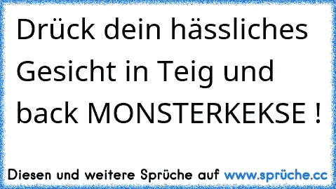 Drück dein hässliches Gesicht in Teig und back MONSTERKEKSE !