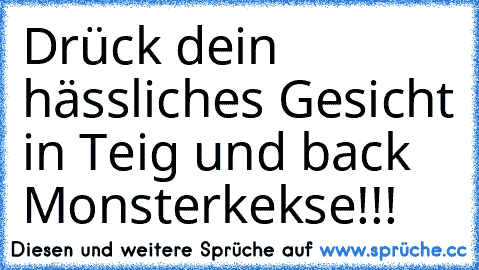 Drück dein hässliches Gesicht in Teig und back Monsterkekse!!!