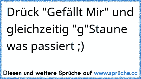 Drück "Gefällt Mir" und gleichzeitig "g"
Staune was passiert ;)