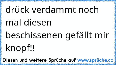 drück verdammt noch mal diesen beschissenen gefällt mir knopf!!