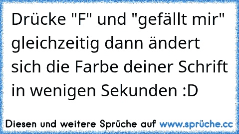 Drücke "F" und "gefällt mir" gleichzeitig dann ändert sich die Farbe deiner Schrift in wenigen Sekunden :D