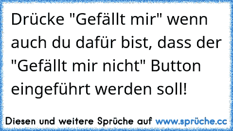 Drücke "Gefällt mir" wenn auch du dafür bist, dass der "Gefällt mir nicht" Button eingeführt werden soll!