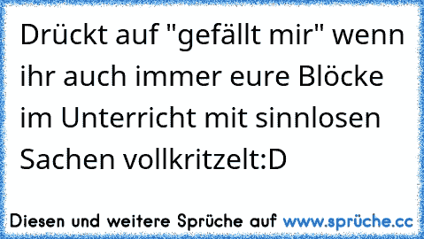 Drückt auf "gefällt mir" wenn ihr auch immer eure Blöcke im Unterricht mit sinnlosen Sachen vollkritzelt:D♥