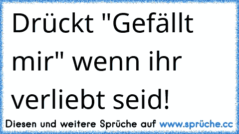 Drückt "Gefällt mir" wenn ihr verliebt seid!