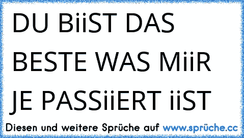 DU BiiST DAS BESTE WAS MiiR JE PASSiiERT iiST ♥