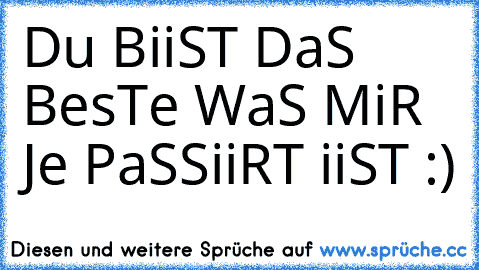 Du BiiST DaS BesTe WaS MiR Je PaSSiiRT iiST :) ♥