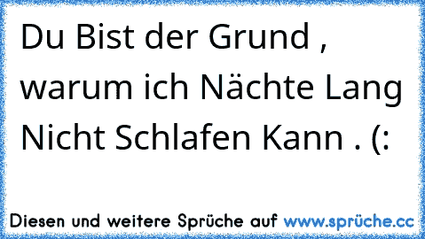 Du Bist der Grund , warum ich Nächte Lang Nicht Schlafen Kann . (: ♥