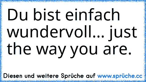 Du bist einfach wundervoll... just the way you are. ♥