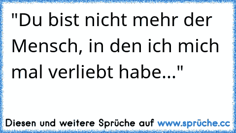 "Du bist nicht mehr der Mensch, in den ich mich mal verliebt habe..."