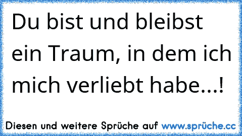 Du bist und bleibst ein Traum, in dem ich mich verliebt habe...! ♥