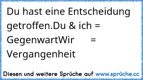 Du hast eine Entscheidung getroffen.
Du & ich = Gegenwart
Wir      = Vergangenheit
