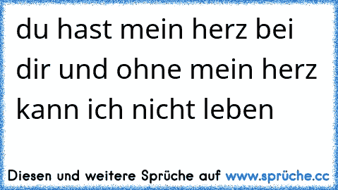 du hast mein herz bei dir und ohne mein herz kann ich nicht leben