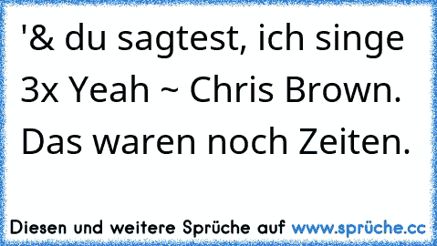 '& du sagtest, ich singe 3x Yeah ~ Chris Brown. Das waren noch Zeiten. ♥