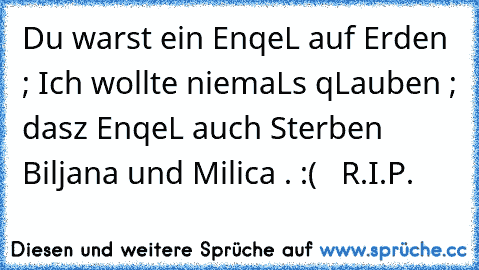 Du warst ein EnqeL auf Erden ; Ich wollte niemaLs qLauben ; dasz EnqeL auch Sterben †  Biljana und Milica . :( ♥  R.I.P.