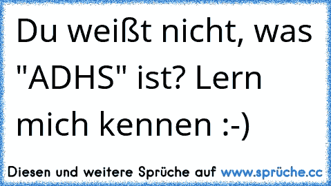 Du weißt nicht, was "ADHS" ist? Lern mich kennen :-)