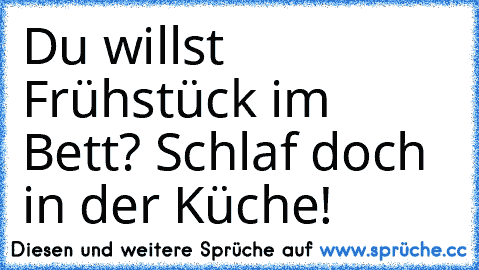 Du willst Frühstück im Bett? Schlaf doch in der Küche!