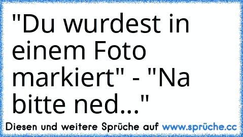 "Du wurdest in einem Foto markiert" - "Na bitte ned..."