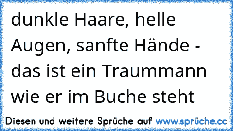 dunkle Haare, helle Augen, sanfte Hände - das ist ein Traummann wie er im Buche steht 