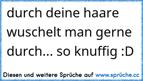 durch deine haare wuschelt man gerne durch... so knuffig :D