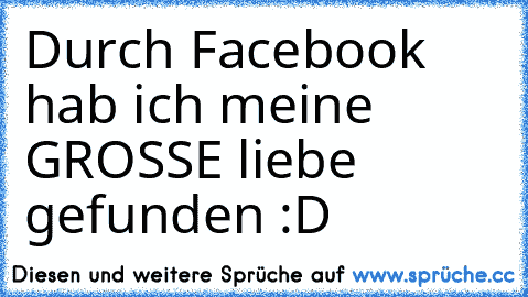 Durch Facebook hab ich meine GROSSE liebe gefunden :D