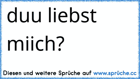 duu liebst miich? 