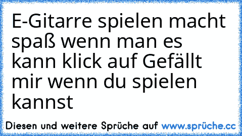 E-Gitarre spielen macht spaß wenn man es kann klick auf Gefällt mir wenn du spielen kannst