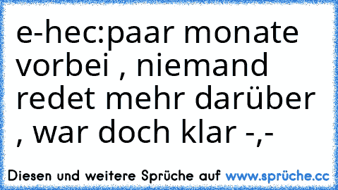 e-hec:
paar monate vorbei , niemand redet mehr darüber , war doch klar -,-