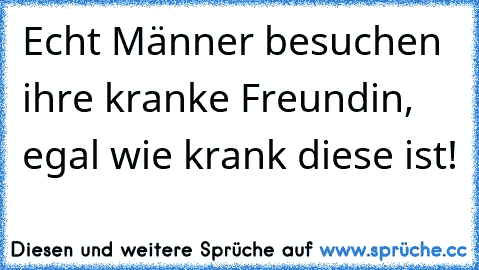 Echt Männer besuchen ihre kranke Freundin, egal wie krank diese ist! ♥