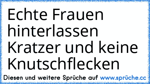 Echte Frauen hinterlassen Kratzer und keine Knutschflecken