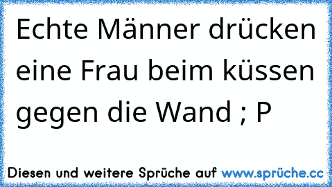 Echte Männer drücken eine Frau beim küssen gegen die Wand ; P