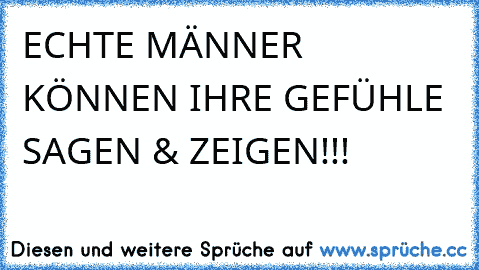 ECHTE MÄNNER KÖNNEN IHRE GEFÜHLE SAGEN & ZEIGEN!!! 