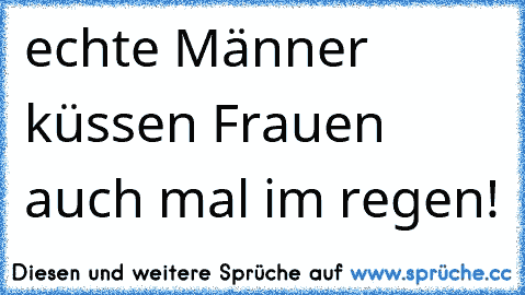 echte Männer küssen Frauen auch mal im regen! 