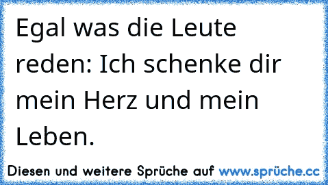 Egal was die Leute reden: Ich schenke dir mein Herz und mein Leben.