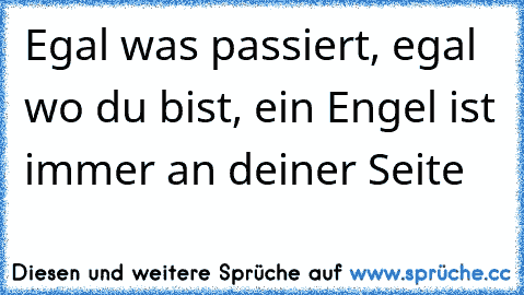 Egal was passiert, egal wo du bist, ein Engel ist immer an deiner Seite ♥