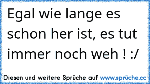 Egal wie lange es schon her ist, es tut immer noch weh ! :/  ♥