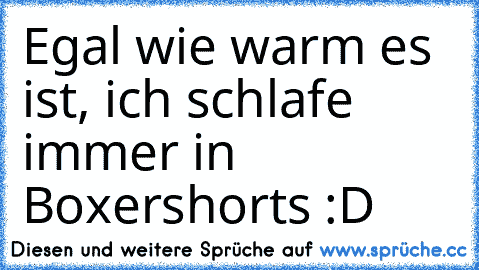 Egal wie warm es ist, ich schlafe immer in Boxershorts :D