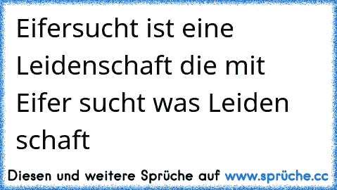 Eifersucht ist eine Leidenschaft die mit Eifer sucht was Leiden schaft