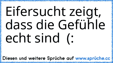 Eifersucht zeigt, dass die Gefühle echt sind ♥ (: